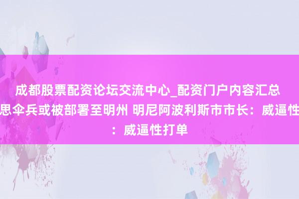 成都股票配资论坛交流中心_配资门户内容汇总 好意思伞兵或被部署至明州 明尼阿波利斯市市长：威逼性打单