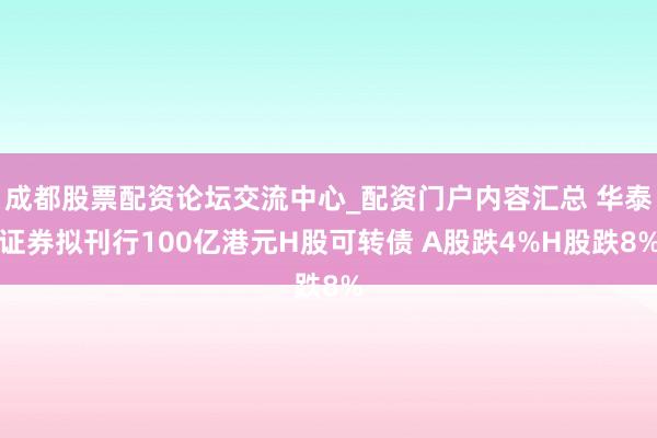 成都股票配资论坛交流中心_配资门户内容汇总 华泰证券拟刊行100亿港元H股可转债 A股跌4%H股跌8%
